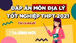 Gợi ý đáp án môn Địa lý tốt nghiệp THPT 2021 tất cả 24 mã đề