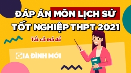 Gợi ý đáp án môn Lịch sử tốt nghiệp THPT 2021 tất cả 24 mã đề