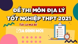 Đề thi môn Địa lý tốt nghiệp THPT 2021 đầy đủ 24 mã đề