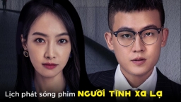 Lịch phát sóng phim Người Tình Xa Lạ trên WeTV, iQIYI