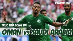 Link xem trực tiếp bóng đá Oman vs Saudi Arabia 7/9 vòng loại World Cup 2022