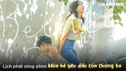 Lịch phát sóng phim Mùa Hè Dấu Yêu Của Chúng Ta trên Netflix