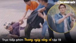 Thương ngày nắng về tập 19: Duy giúp bà Nga trị côn đồ, Vân Vân chê Phong lăng nhăng