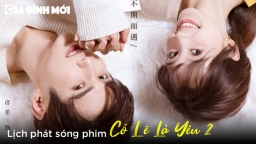 Lịch phát sóng phim Có Lẽ Là Yêu 2 trên WeTV, iQIYI