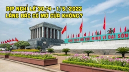 Dịp nghỉ lễ 30/4 - 1/5/2022 Lăng Bác có mở cửa không?