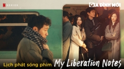 Lịch phát sóng phim My Liberation Notes trên Netflix