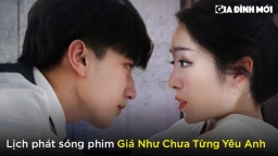 Lịch phát sóng phim Giá Như Chưa Từng Yêu Anh trên WeTV