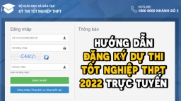 Hướng dẫn đăng ký dự thi tốt nghiệp THPT 2022 trực tuyến đầy đủ nhất