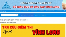 Tra cứu điểm thi tuyển sinh vào lớp 10 tỉnh Vĩnh Long năm 2022 nóng nhất, mới nhất