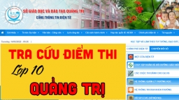 Tra cứu điểm thi tuyển sinh vào lớp 10 tỉnh Quảng Trị năm 2022 nhanh nhất, mới nhất