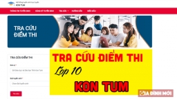 Tra cứu điểm thi vào lớp 10 Kon Tum năm 2022 nhanh nhất, chính xác nhất