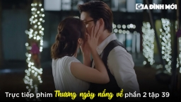 Thương ngày nắng về phần 2 tập 39: Duy cầu hôn Trang, đằng gái gật đầu ngay tắp lự