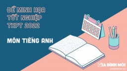 Đề minh họa môn Tiếng Anh tốt nghiệp THPT 2022 có đáp án