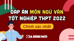 Gợi ý đáp án môn Ngữ văn tốt nghiệp THPT 2022 đầy đủ, chi tiết nhất