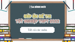 Đề thi tốt nghiệp THPT 2022 tất cả các môn