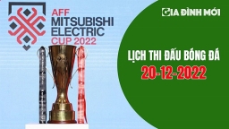 Lịch thi đấu bóng đá AFF Cup 2022 hôm nay 20/12