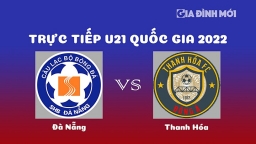 Trực tiếp bóng đá Đà Nẵng vs Thanh Hóa giải U21 Quốc gia 2022 hôm nay 21/12