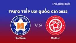 Trực tiếp Đà Nẵng vs Viettel giải U21 Quốc gia 2022 hôm nay 25/12