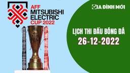 Lịch thi đấu AFF Cup 2022 hôm nay 26/12 mới nhất