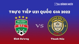 Trực tiếp bóng đá Bình Dương vs Thanh Hóa giải U21 Quốc gia 2022 hôm nay 28/12