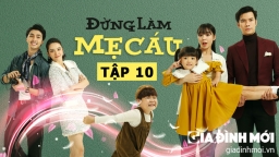 Đừng làm mẹ cáu tập 10: Mối tình đầu của Hạnh và Vy trở về