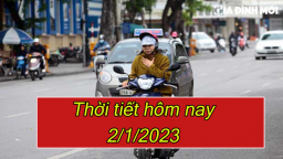 Dự báo thời tiết hôm nay 2/1/2023: Miền Bắc tiếp tục rét khô