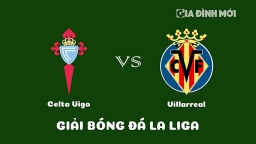 Nhận định Celta Vigo vs Villarreal giải La Liga ngày 14/1