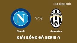 Nhận định Napoli vs Juventus giải Serie A ngày 14/1