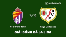 Nhận định Real Valladolid vs Rayo Vallecano giải La Liga hôm nay 14/1