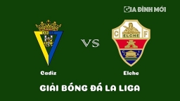 Nhận định Cadiz vs Elche giải La Liga ngày 17/1