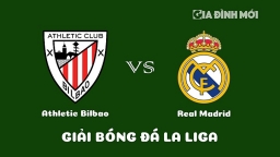 Nhận định Athletic Bilbao vs Real Madrid giải La Liga ngày 23/1