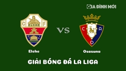 Nhận định Elche vs Osasuna giải La Liga ngày 22/1