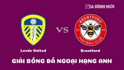 Nhận định Leeds United vs Brentford giải Ngoại hạng Anh ngày 22/1