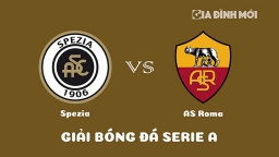 Nhận định Spezia vs AS Roma giải Serie A ngày 23/1