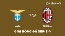 Nhận định Lazio vs AC Milan giải Serie A ngày 25/1