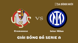 Nhận định Cremonese vs Inter Milan giải Serie A ngày 29/1/2023