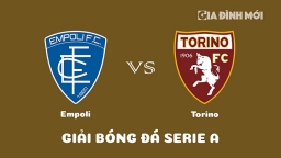 Nhận định Empoli vs Torino giải Serie A ngày 28/1/2023