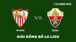 Nhận định Sevilla vs Elche giải La Liga ngày 29/1/2023