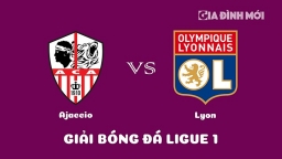 Nhận định Ajaccio vs Lyon giải Ligue 1 ngày 29/1/2023