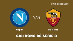 Nhận định Napoli vs AS Roma giải Serie A ngày 30/1/2023