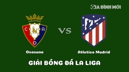 Nhận định Osasuna vs Atletico Madrid giải La Liga ngày 29/1/2023