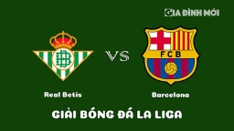 Nhận định Real Betis vs Barcelona giải La Liga ngày 2/2/2023