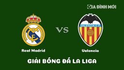 Nhận định Real Madrid vs Valencia giải La Liga ngày 3/2/2023