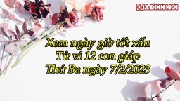 Xem ngày giờ tốt xấu, tử vi 12 con giáp thứ Ba ngày 7/2/2023