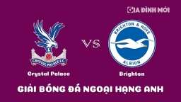 Nhận định Crystal Palace vs Brighton giải Ngoại hạng Anh ngày 11/2