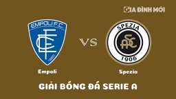 Nhận định Empoli vs Spezia giải Serie A ngày 11/2/2023