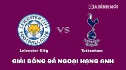 Nhận định Leicester City vs Tottenham giải Ngoại hạng Anh ngày 11/2