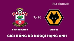 Nhận định Southampton vs Wolves giải Ngoại hạng Anh ngày 11/2