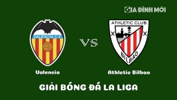 Nhận định Valencia vs Athletic Bilbao giải La Liga ngày 12/2/2023