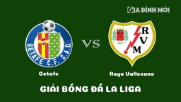 Nhận định Getafe vs Rayo Vallecano giải La Liga ngày 12/2/2023